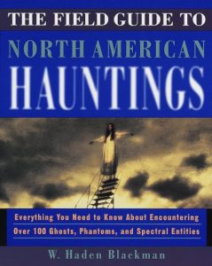 The Field Guide to North American Hauntings by W. Haden Blackman