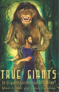 True Giants: Is Gigantopithecus Still Alive? by Loren Coleman and Mark A. hall