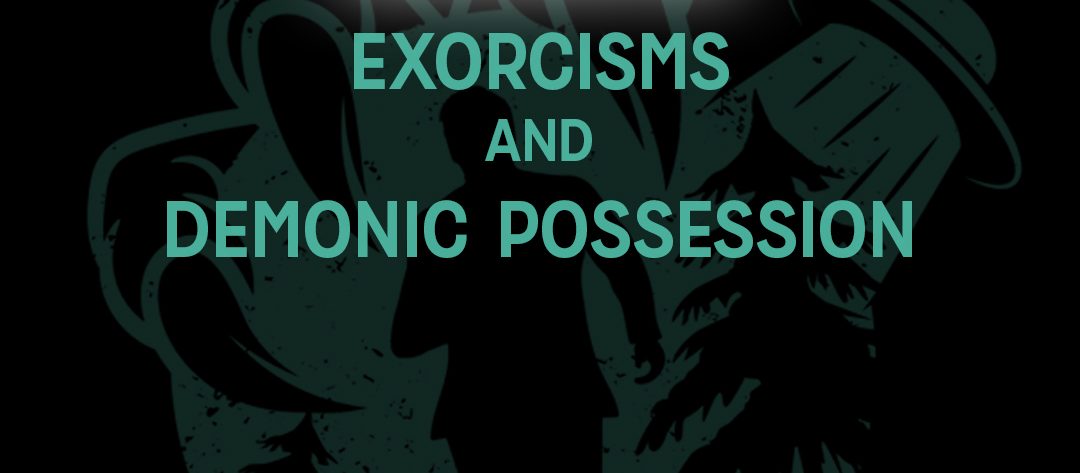 Exorcisms and Demonic Possession