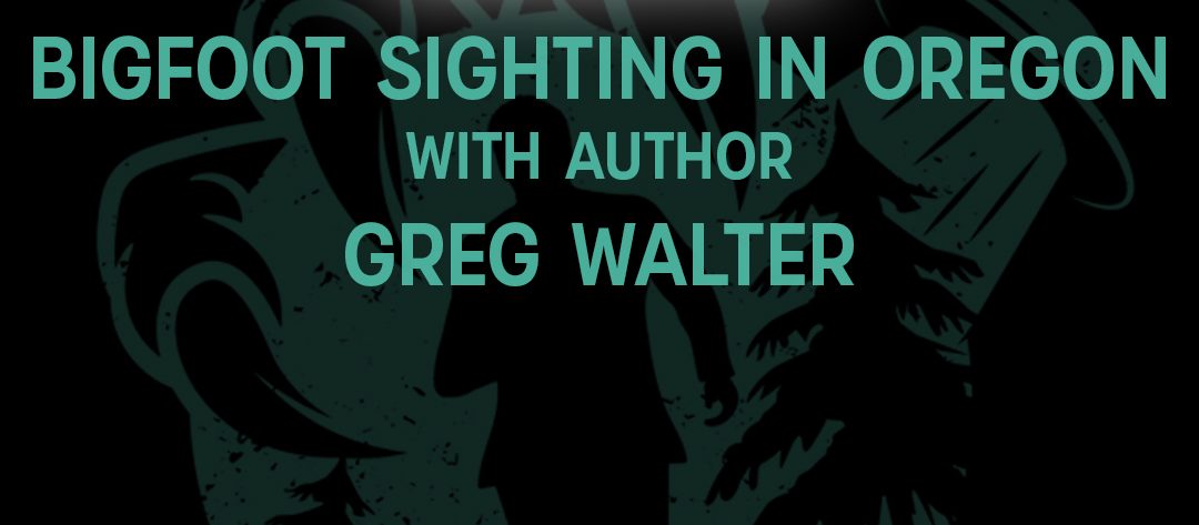 Bigfoot Sighting in Oregon with Greg Walter