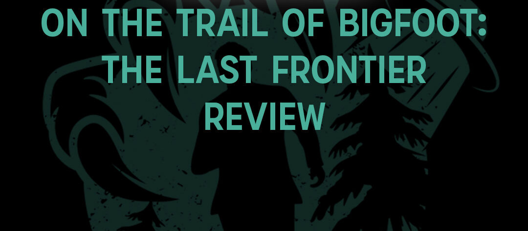 On the Trail of Bigfoot: The Last Frontier by Small Town Monsters