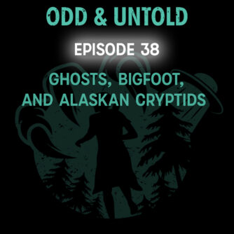 Ghosts, Bigfoot, and Alaskan Cryptids