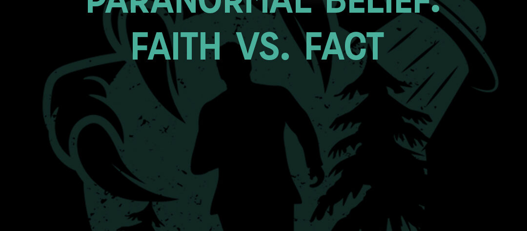 Paranormal Belief - Faith vs. Fact